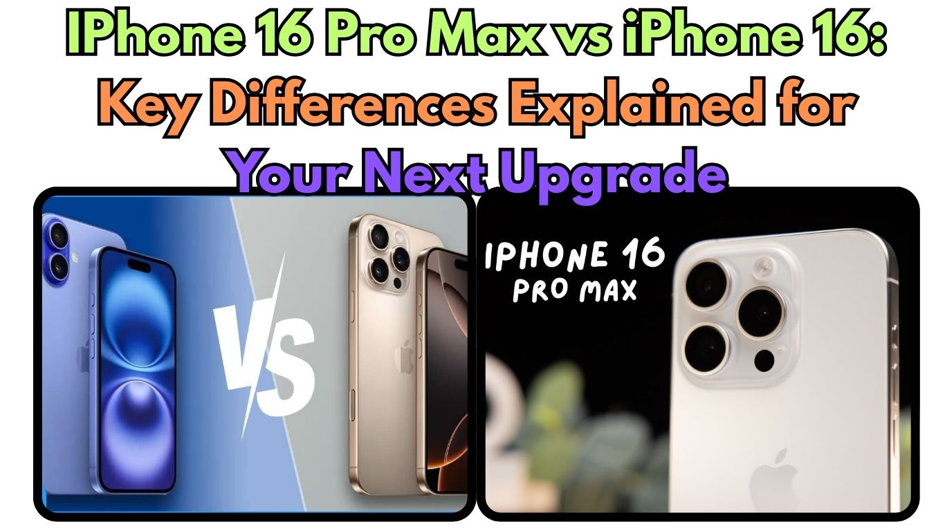 IPhone 16 Pro Max vs iPhone 16: Key Differences Explained for Your Next Upgrade