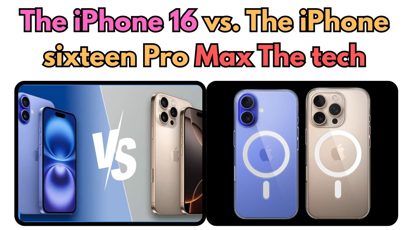 The iPhone 16 vs The iPhone 16 Pro Max The tech