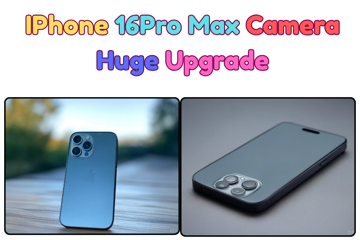 IPhone 16Pro Max Camera Huge Upgrade